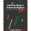 Mastering Django 4: Projects for Beginners - Paperback