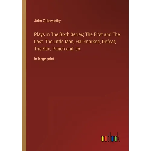 Plays in The Sixth Series; The First and The Last, The Little Man, Hall-marked, Defeat, The Sun, Punch and Go: in large print - Paperback
