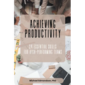 Achieving Productivity: 24 Essential Skills for High-Performing Teams - Paperback