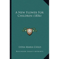 A New Flower For Children (1856) - Paperback