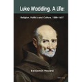 Luke Wadding: A Life: Religion, Politics and Culture 1588-1657 - Hardcover