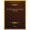 The World Horoscope Or Hebrew Astrology - Paperback