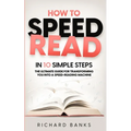 How to Speed Read in 10 Simple Steps: The Ultimate Guide for Transforming You into a Speed-Reading Machine - Paperback