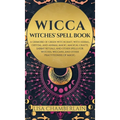 Wicca: Witches' Spell Book: A Grimoire of Green Witchcraft, with Herbal, Crystal, and Animal Magic, Magical Crafts, Sabbat Rituals, and Spells for Wit - Hardcover