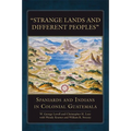 "Strange Lands and Different Peoples": Spaniards and Indians in Colonial Guatemala Volume 271 - Hardcover