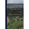 Atlas and Cyclopedia of Ireland. Part I: A Comprehensive Delineation of the Thirty-two Counties, With a, map of Each. Part II: The General History - Hardcover