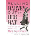 Pulling Harvey Out of Her Hat: The Amazing Story of Mary Coyle Chase - Hardcover