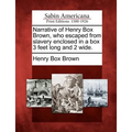 Narrative of Henry Box Brown, Who Escaped from Slavery Enclosed in a Box 3 Feet Long and 2 Wide. - Paperback