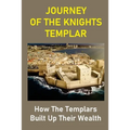Journey Of The Knights Templar: How The Templars Built Up Their Wealth: The Knights Templar Treasure Found - Paperback