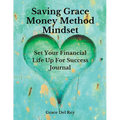 Saving Grace Money Method Mindset: Set Your Financial Life Up For Success Journal - Paperback