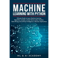 Machine Learning with Python: The Ultimate Guide to Learn Machine Learning Algorithms. Includes a Useful Section about Analysis, Data Mining and Art - Paperback