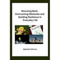 Bouncing Back: Overcoming Obstacles and Building Resilience in Everyday Life - Paperback