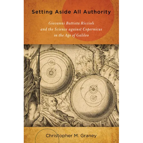 Setting Aside All Authority: Giovanni Battista Riccioli and the Science Against Copernicus in the Age of Galileo - Paperback