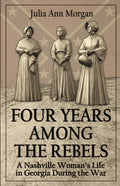 Four Years Among the Rebels: A Nashville Woman's Life in Georgia During the War - Paperback