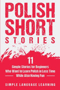 Polish Short Stories: 11 Simple Stories for Beginners Who Want to Learn Polish in Less Time While Also Having Fun - Paperback