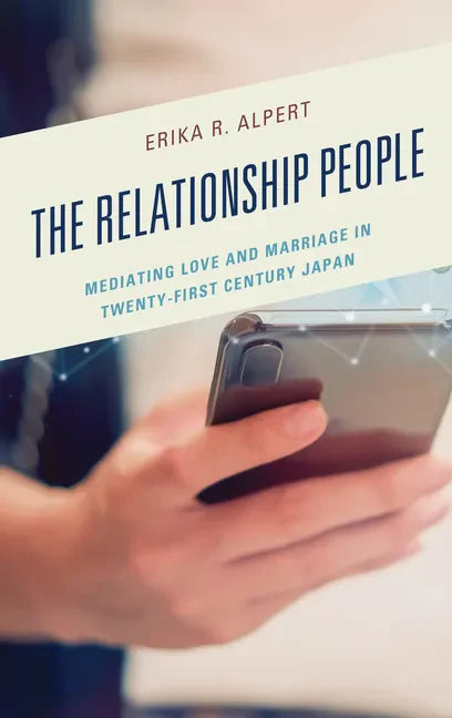 The Relationship People: Mediating Love and Marriage in Twenty-First Century Japan - Hardcover