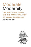 Moderate Modernity: The Newspaper Tempo and the Transformation of Weimar Democracy - Hardcover