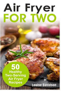 Air Fryer for Two: 50 Healthy Two-Serving Air Fryer Recipes - Paperback