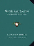 Nuclear Age Saviors: Flying Saucers And The Subterranean World (1960) - Hardcover