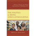 The Politics of Being Afro-Latino/Latina: Ethnicity, Colorism, and Political Representation in Washington, D.C. - Hardcover