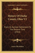 History Of Darke County, Ohio V2: From Its Earliest Settlement To The Present Time (1914) - Paperback