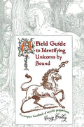 A Field Guide To Identifying Unicorns By Sound: A Compact Handbook Of Mythic Proportions - Paperback