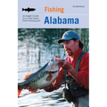 Fishing Alabama: An Angler's Guide to 50 of the State's Prime Fishing Spots - Paperback