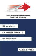 Se El Lider de Tu Desarrollo Profesional: Estrategias Para Encaminar Tu Carrera Al Exito - Paperback