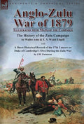 Anglo-Zulu War of 1879: Illustrated with Maps of the Campaign-The History of the Zulu Campaign by Waller Ashe and E. V. Wyatt Edgell with a Short Hist - Hardcover