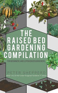 Raised Bed Gardening Compilation for Beginners and Experienced Gardeners: The ultimate guide to produce organic vegetables with tips and ideas to incr - Hardcover