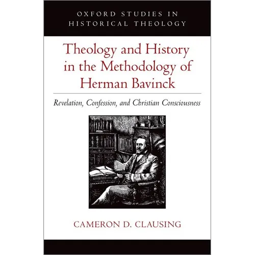 Theology and History in the Methodology of Herman Bavinck: Revelation, Confession, and Christian Consciousness - Hardcover