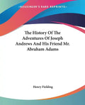 The History of the Adventures of Joseph Andrews and His Friend Mr. Abraham Adams - Paperback