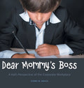 Dear Mommy's Boss: A Kid's Perspective of the Corporate Workplace - Hardcover