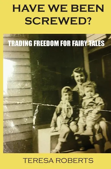 Have We Been Screwed? Trading Freedom for Fairy Tales - Paperback
