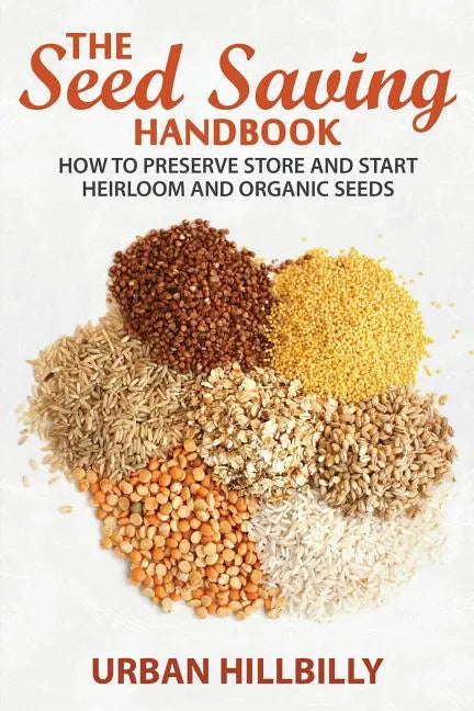 The Seed Saving Handbook: How to Preserve Store And Start Heirloom And Organic Seeds - Paperback