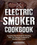 Electric Smoker Cookbook: Complete How-To Guide for Smoking Meat, The Ultimate Cookbook for Smoked Meat Lovers - Paperback