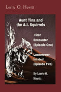 Aunt Tina and the A.I. Squirrels First Encounter (Episode One) Lawnmower Incident (Episode Two) - Paperback