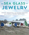 Sea Glass Jewelry: Create Beautiful and Unique Designs from Beach-Found Treasures - Paperback