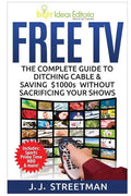Free TV: The Complete Guide To Ditching Cable & Saving $1000s Without Sacrificing Your Shows - Paperback