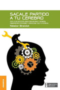 Sacale Partido a Tu Cerebro: Todo lo que necesitas saber para mejorar tu memoria, tomar decisiones y aprovechar todo tu potencial - Paperback