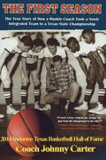 The First Season: The Story of How a Rookie Coach Took a Newly Integrated Team to a Texas State Championship - Paperback