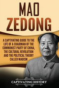 Mao Zedong: A Captivating Guide to the Life of a Chairman of the Communist Party of China, the Cultural Revolution and the Political Theory of Maoism - Paperback