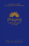 Praying Throughout the Day: A Book of Hours for Those with Addictions - Paperback