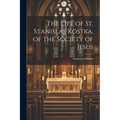 The Life of St. Stanislas Kostka, of the Society of Jesus - Paperback