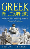 Greek Philosophers: The Lives And Times Of Socrates, Plato And Aristotle - Paperback