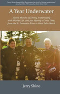A Year Underwater: Twelve Months of Diving, Fraternizing with Marine Life, and Just Having a Great Time, from the St. Lawrence River to West Palm Beac - Paperback