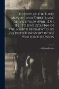 History of the Three Months' and Three Years' Service From April 16th, 1861, to June 22d, 1864, of the Fourth Regiment Ohio Volunteer Infantry in the - Paperback