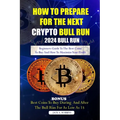 How to Prepare for the Next Crypto Bull Run (2024 Bull Run): Beginners guide to the best coins to buy and how to maximize your profit - Paperback