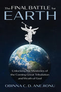 The Final Battle for Earth: Unlocking the Mysteries of the Coming Great Tribulation and Wrath of God - Hardcover