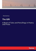 The Gift: A Book of Tales and Pencillings in Poetry and Prose - Paperback
